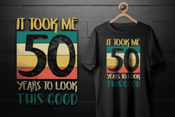 It Took Me 50 Years to Look This Good Graphics and T-Shirt Designs