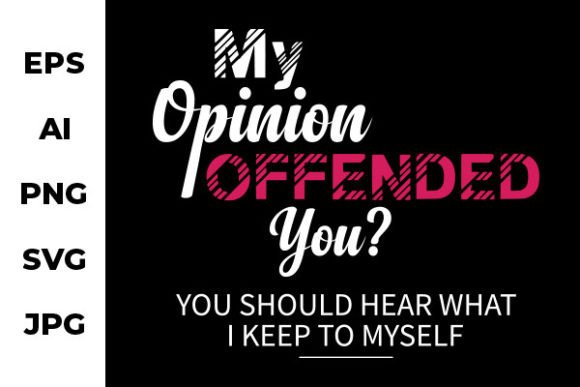 My Opinion Offended You - Funny Art Graphics for T-Shirt Designs