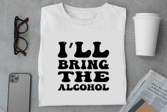 Retro Funny Design, I'll Bring the Alcohol Graphics for T-Shirt Designs