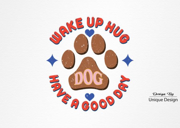 Wake Up Hug Dog Have a Good Day,Dog SVG Graphics and T-Shirt Designs
