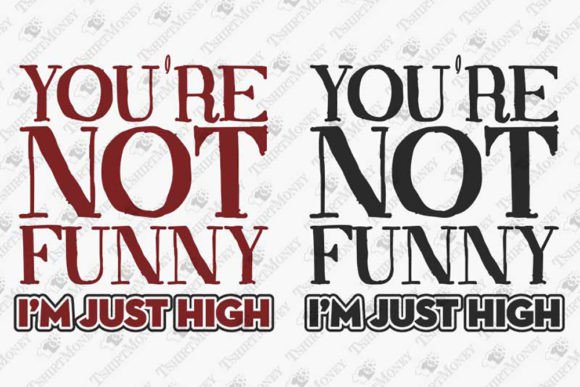 You re Not Funny I m Just High Weed Joke Graphics